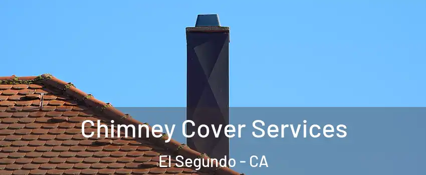 Chimney Cover Services El Segundo - CA