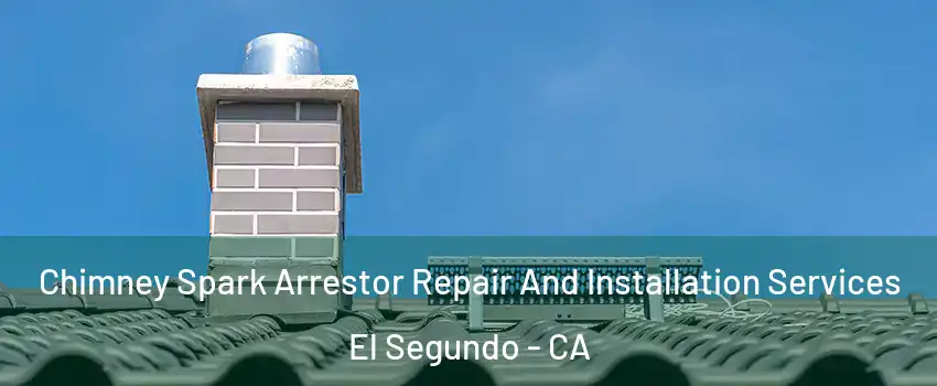  Chimney Spark Arrestor Repair And Installation Services El Segundo - CA
