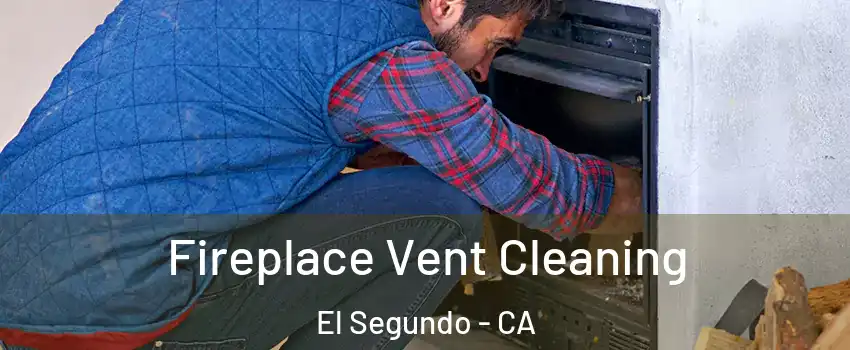  Fireplace Vent Cleaning El Segundo - CA