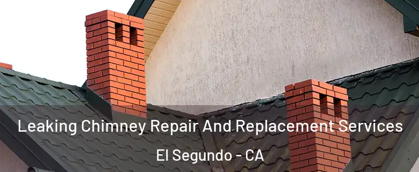  Leaking Chimney Repair And Replacement Services El Segundo - CA